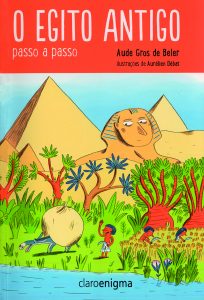 O Egito Antigo passo a passo, de Aude Gros de Beler, com ilustrações de Aurélien Débat. Tradução de Julia da Rosa Simões. Editora Claro Enigma, 80 páginas, R$ 32,90.