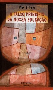 O falso princípio da nossa educação, de Max Stirner, introdução de Jean Barrué e tradução de Plínio Augusto Coêlho, Intermezzo Editorial, 96 páginas, R$ 28